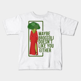 Maybe Broccoli Doesn't Like You Either Kids T-Shirt